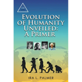 Evolution of Humanity Unveiled: A Primer - Paperback