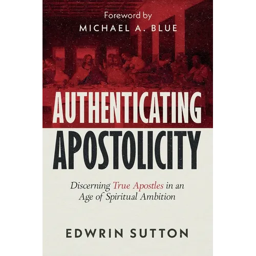 Authenticating Apostolicity: Discerning True Apostles in an Age of Spiritual Ambition - Paperback