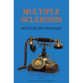 Multiple Sclerosis: My Story My Struggle - Paperback