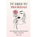 Tú Eres tu Prioridad: 100 Verdades Esenciales para Amarte - Paperback