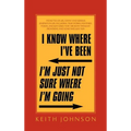 I Know Where I've Been. I'm Just Not Sure Where I'm Going. - Hardcover