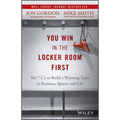 You Win in the Locker Room First: The 7 C's to Build a Winning Team in Business, Sports, and Life - Hardcover