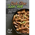 Cook Slow, Live Fast: Slow Cooked Snacks, Appetizers, Sauces, and Dips: Unleash the Full Power of Your Crock Pot with 100 Delicious and Nutr - Paperback