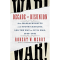 Decade of Disunion: How Massachusetts and South Carolina Led the Way to Civil War, 1849-1861 - Hardcover