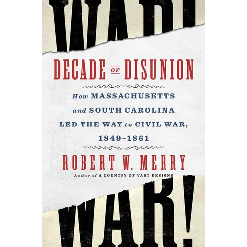 Decade of Disunion: How Massachusetts and South Carolina Led the Way to Civil War, 1849-1861 - Hardcover