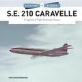S.E. 210 Caravelle: A Legends of Flight Illustrated History - Hardcover