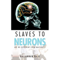 Slaves to Neurons: Are We Different from Machines? - Paperback