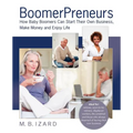 Boomerpreneurs: How Baby Boomers Can Start Their Own Business, Make Money and Enjoy Life - Paperback
