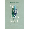 Your Pain Has a Name: A Therapist's Invitation to Understanding Your Story and Sorting Out Who You Are from What Hurts - Paperback