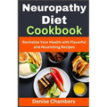 Neuropathy Diet Cookbook: Revitalize Your Health with Flavorful and Nourishing Recipes - Paperback