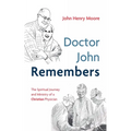 Doctor John Remembers: The Spiritual Journey and Ministry of a Christian Physician - Paperback