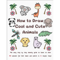How to Draw Cool and Cute Animals: The Easy Step by Step Drawing Guide to Learn to Draw 40 Animals for Kids Teens and Adults in 6 Simple Steps - Paperback