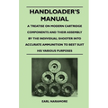 Handloader's Manual - A Treatise on Modern Cartridge Components and Their Assembly by the Individual Shooter Into Accurate Ammunition to Best Suit his - Paperback
