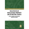 The Effects of Intellectual Property Law in Writing Studies: Ethics, Sponsors, and Academic Knowledge-Making - Paperback