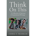 Think On This: "A Collection of Spiritual & Inspirational Writings" - Paperback
