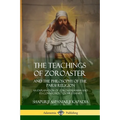 The Teachings of Zoroaster and the Philosophy of the Parsi Religion: An Explanation of Zoroastrianism and its Connection to Christianity - Paperback