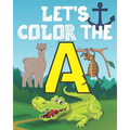 Let's Color the a: My Alphabet Toddler Coloring Book; Step Number 1 For Our Children With The Letter A; Alphabet Drowing With 20 Objects - Paperback