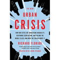 The New Urban Crisis: How Our Cities Are Increasing Inequality, Deepening Segregation, and Failing the Middle Class-And What We Can Do about It - Paperback