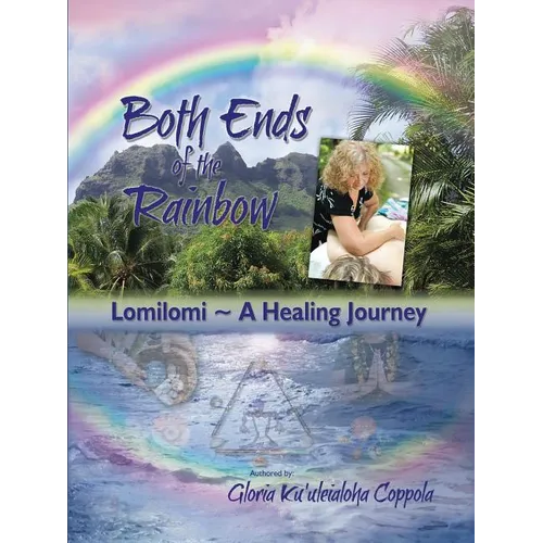 Both Ends of the Rainbow: Lomilomi a Healing Journey - Paperback