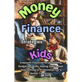 Money And Finance Strategies For Kids: Empower Financial Responsiblity, Budgeting Skills, Saving Habits, Goal Setting In Preparation for a Better Tomo - Paperback
