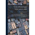 The Printers' Vocabulary: A Collection of Some 2500 Technical Terms, Phrases, Abbreviations, and Other Expressions Mostly Relating to Letterpres - Paperback