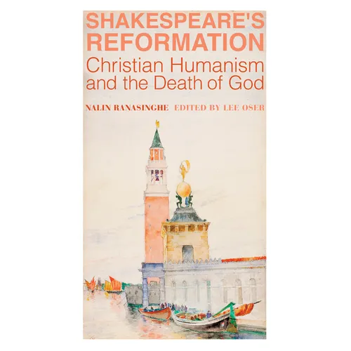 Shakespeare's Reformation: Christian Humanism and the Death of God - Hardcover