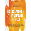 Disorganized Attachment Detox: Regulate Your Emotions, Mend Past Wounds, Nurture Self-Worth, and Stop Fearful-Avoidant Patterns to Become Secure - Fee - Paperback