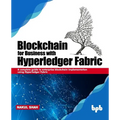 Blockchain for Business with Hyperledger Fabric: A complete guide to enterprise Blockchain implementation using Hyperledger Fabric - Paperback
