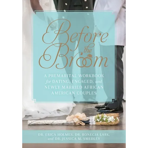 Before the Broom: A Premarital Workbook for Dating, Engaged, and Newly Married African American Couples - Paperback