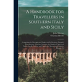 A Handbook for Travellers in Southern Italy and Sicily: Comprising the Description of Naples and Its Environs, Pompeii, Herculaneum, Vesuvius, Sorrent - Paperback