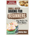 Small-Batch Baking For Beginners: Easy Recipes For Novice Bakers - Paperback