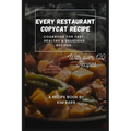 Every Restaurant Copycat Recipe: Cookbook for Fast, Healthy & Delicious Recipes. - Paperback