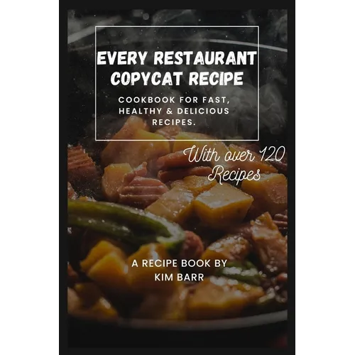 Every Restaurant Copycat Recipe: Cookbook for Fast, Healthy & Delicious Recipes. - Paperback