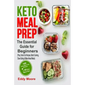 Keto Meal Prep: The Essential Guide for Beginners with 100 Keto Meal Prep Recipes and a 30-Day Meal Plan (Prep, Grab & Go Recipes, Bat - Paperback