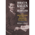 Horace M. Kallen in the Heartland: The Midwestern Roots of American Pluralism - Hardcover