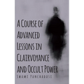 A Course of Advanced Lessons in Clairvoyance and Occult Power - Hardcover