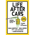 Life After Cars: Freeing Ourselves from the Tyranny of the Automobile - Hardcover