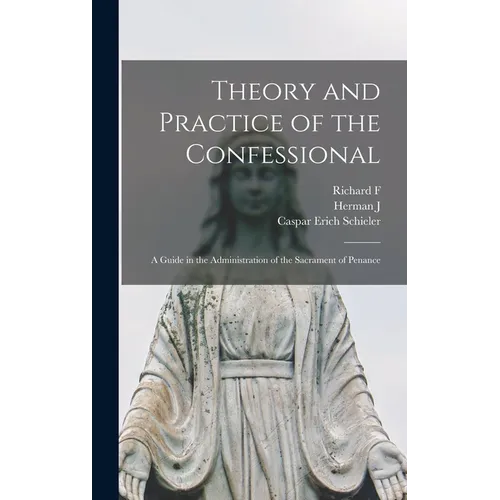 Theory and Practice of the Confessional: A Guide in the Administration of the Sacrament of Penance - Hardcover