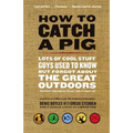 How to Catch a Pig: Lots of Cool Stuff Guys Used to Know But Forgot about the Great Outdoors - Paperback