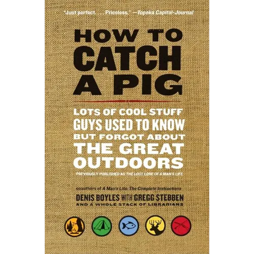 How to Catch a Pig: Lots of Cool Stuff Guys Used to Know But Forgot about the Great Outdoors - Paperback