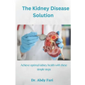 The Kidney Disease Solution: Achieve optimal kidney health with these simple steps - Paperback