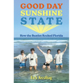 Good Day Sunshine State: How the Beatles Rocked Florida - Paperback