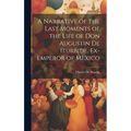 A Narrative of the Last Moments of the Life of Don Augustin De Iturbide, Ex-Emperor of Mexico - Hardcover