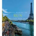 Fifty Places to Run Before You Die: Running Experts Share the World's Greatest Destinations - Hardcover