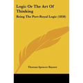 Logic Or The Art Of Thinking: Being The Port-Royal Logic (1850) - Paperback