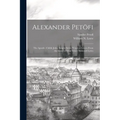 Alexander Petöfi: The Apostle. Childe John. Simple Steve. "Cypress Leaves From the Grave of Dear Ethel." Selected Lyrics - Paperback