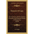 Elements Of Logic: Or A Summary Of The General Principles And Different Modes Of Reasoning (1824) - Hardcover