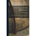 The Psalms In Worship: A Series Of Convention Papers Bearing Upon The Place Of The Psalms In The Worship Of The Church - Hardcover