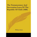 The Testamentary And Succession Laws Of The Republic Of Chili (1880) - Paperback