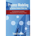Process Modeling for Business Analysts Made easy: Determining Business Requirements without Pain - Paperback